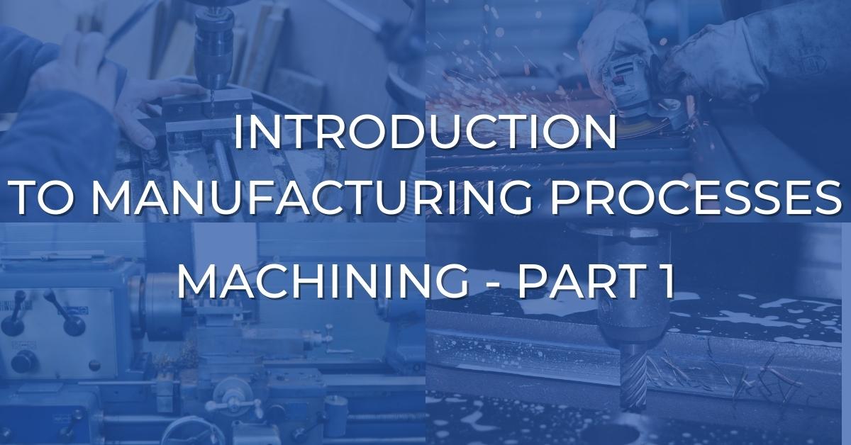 INTRODUCTION TO MANUFACTURING PROCESSES-MACHINING-PART 1 - Newtonian World